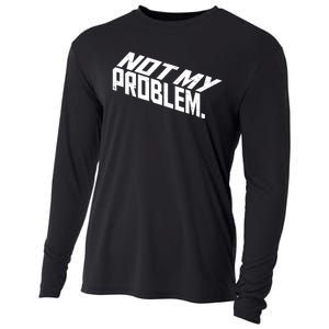 Not My Problem Funny Sarcastic Saying Humor Joke Cooling Performance Long Sleeve Crew