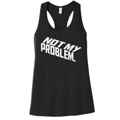 Not My Problem Funny Sarcastic Saying Humor Joke Women's Racerback Tank