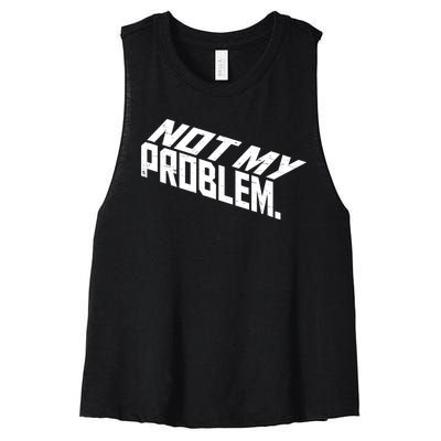 Not My Problem Funny Sarcastic Saying Humor Joke Women's Racerback Cropped Tank