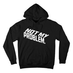 Not My Problem Funny Sarcastic Saying Humor Joke Tall Hoodie