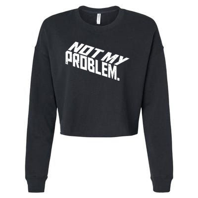 Not My Problem Funny Sarcastic Saying Humor Joke Cropped Pullover Crew