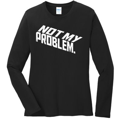 Not My Problem Funny Sarcastic Saying Humor Joke Ladies Long Sleeve Shirt