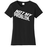 Not My Problem Funny Sarcastic Saying Humor Joke Women's T-Shirt