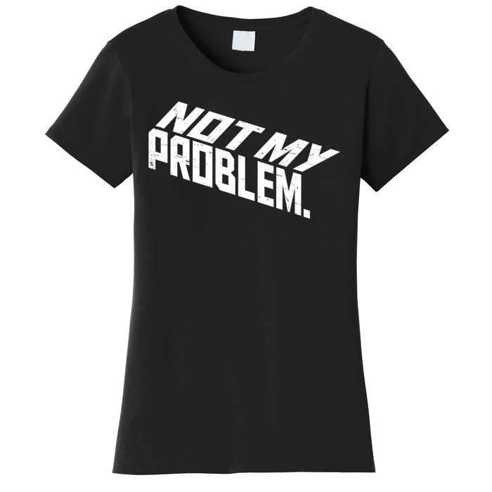 Not My Problem Funny Sarcastic Saying Humor Joke Women's T-Shirt