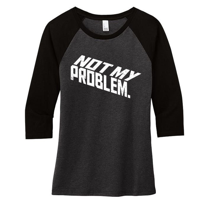 Not My Problem Funny Sarcastic Saying Humor Joke Women's Tri-Blend 3/4-Sleeve Raglan Shirt