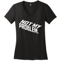 Not My Problem Funny Sarcastic Saying Humor Joke Women's V-Neck T-Shirt