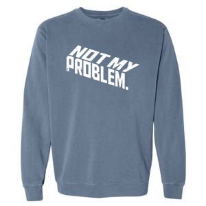 Not My Problem Funny Sarcastic Saying Humor Joke Garment-Dyed Sweatshirt