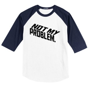 Not My Problem Funny Sarcastic Saying Humor Joke Baseball Sleeve Shirt