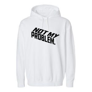 Not My Problem Funny Sarcastic Saying Humor Joke Garment-Dyed Fleece Hoodie