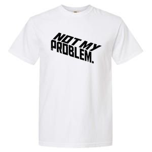 Not My Problem Funny Sarcastic Saying Humor Joke Garment-Dyed Heavyweight T-Shirt