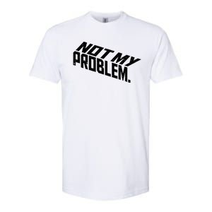 Not My Problem Funny Sarcastic Saying Humor Joke Softstyle CVC T-Shirt