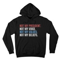 Not My President Not My Voice Not My Values Not My Beliefs Hoodie