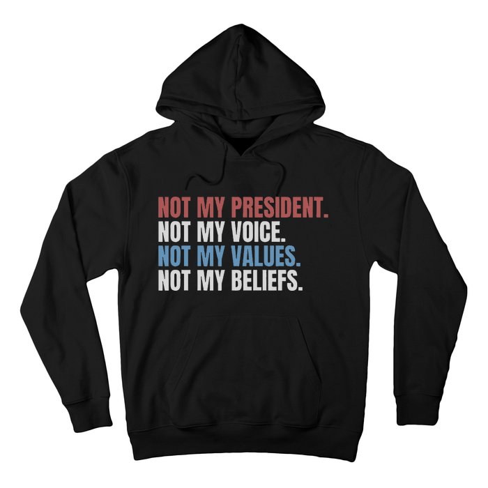 Not My President Not My Voice Not My Values Not My Beliefs Hoodie