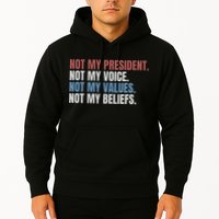 Not My President Not My Voice Not My Values Not My Beliefs Hoodie
