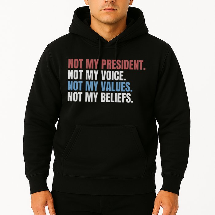 Not My President Not My Voice Not My Values Not My Beliefs Hoodie