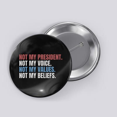 Not My President Not My Voice Not My Values Not My Beliefs Button