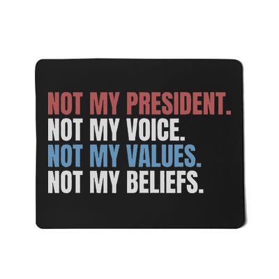 Not My President Not My Voice Not My Values Not My Beliefs Mousepad