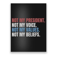 Not My President Not My Voice Not My Values Not My Beliefs Poster