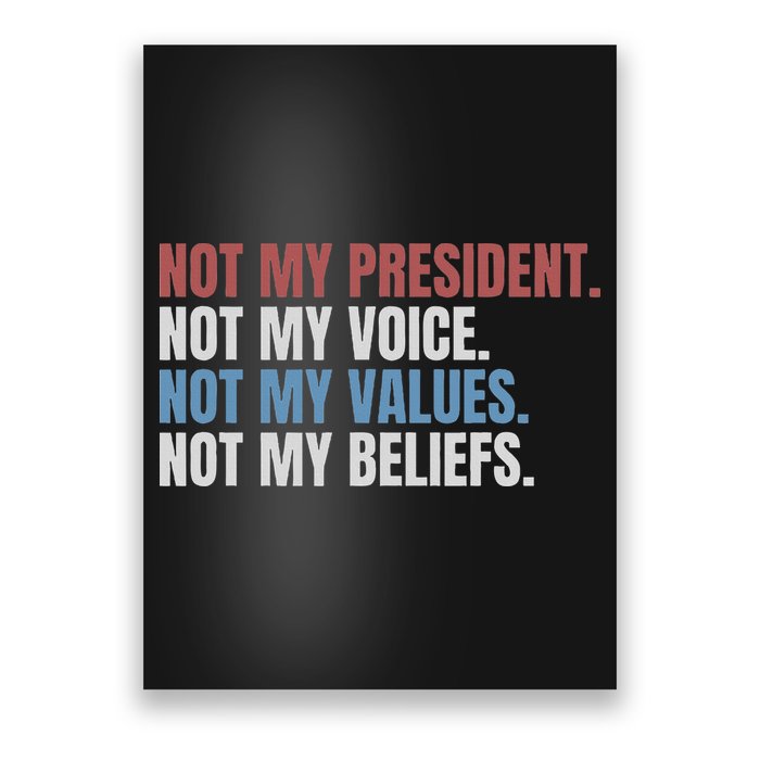 Not My President Not My Voice Not My Values Not My Beliefs Poster