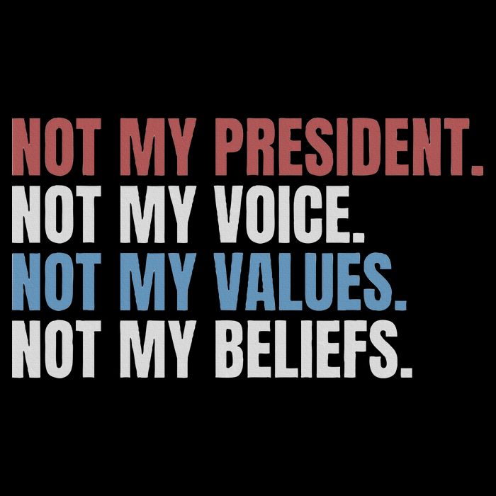 Not My President Not My Voice Not My Values Not My Beliefs Poster