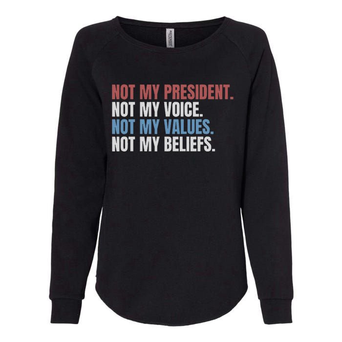 Not My President Not My Voice Not My Values Not My Beliefs Womens California Wash Sweatshirt