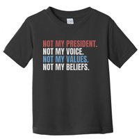 Not My President Not My Voice Not My Values Not My Beliefs Toddler T-Shirt