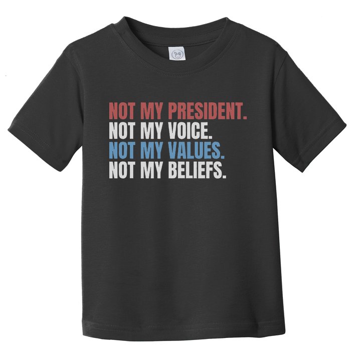 Not My President Not My Voice Not My Values Not My Beliefs Toddler T-Shirt