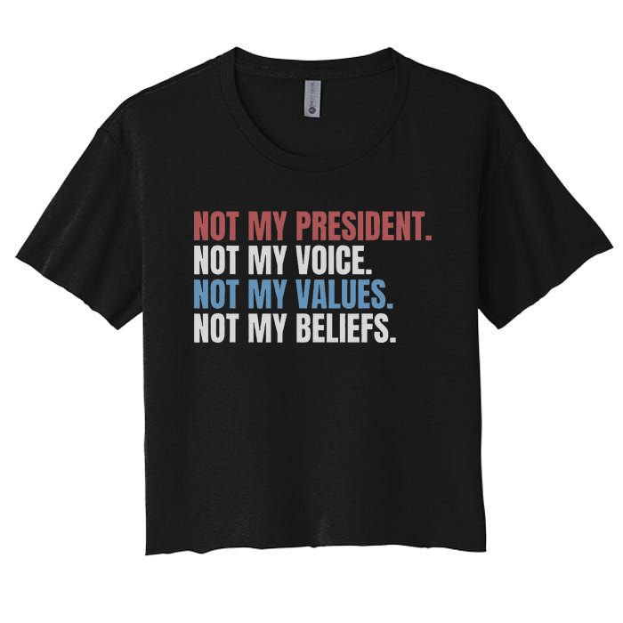 Not My President Not My Voice Not My Values Not My Beliefs Women's Crop Top Tee