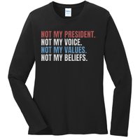 Not My President Not My Voice Not My Values Not My Beliefs Ladies Long Sleeve Shirt