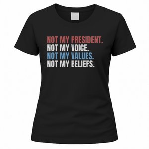 Not My President Not My Voice Not My Values Not My Beliefs Women's T-Shirt