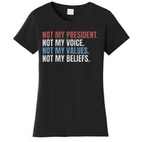 Not My President Not My Voice Not My Values Not My Beliefs Women's T-Shirt