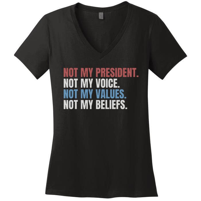 Not My President Not My Voice Not My Values Not My Beliefs Women's V-Neck T-Shirt