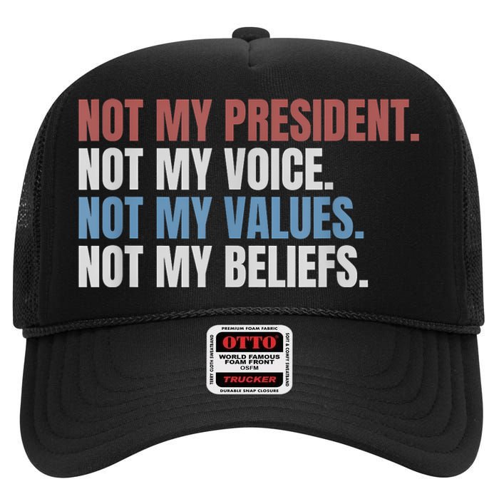 Not My President Not My Voice Not My Values Not My Beliefs High Crown Mesh Back Trucker Hat