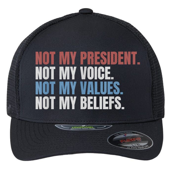 Not My President Not My Voice Not My Values Not My Beliefs Flexfit Unipanel Trucker Cap