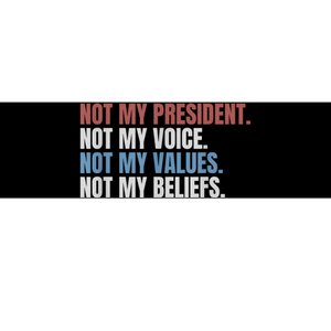 Not My President Not My Voice Not My Values Not My Beliefs Bumper Sticker