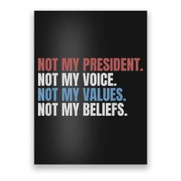 Not My President Not My Voice Not My Values Not My Beliefs Poster
