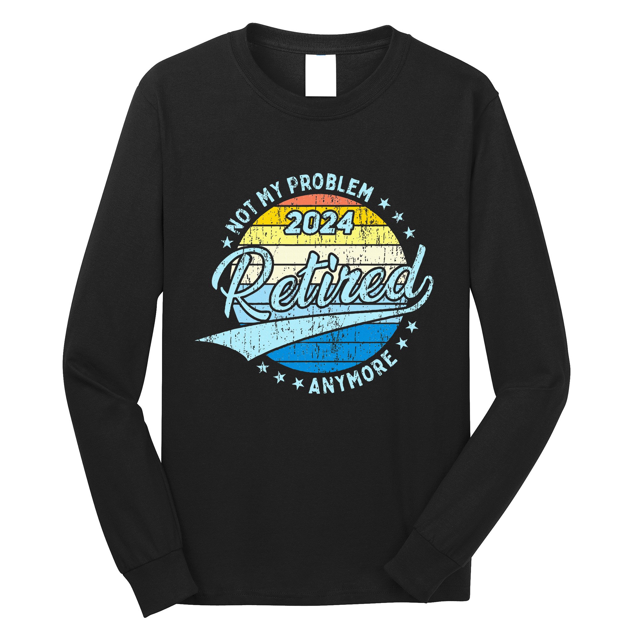 Not My Problem Anymore Retirement Long Sleeve Shirt