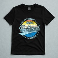 Not My Problem Anymore Retirement T-Shirt