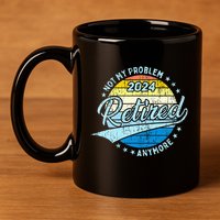 Not My Problem Anymore Retirement 11oz C Handle Ceramic Mug