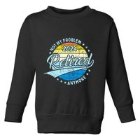Not My Problem Anymore Retirement Toddler Sweatshirt