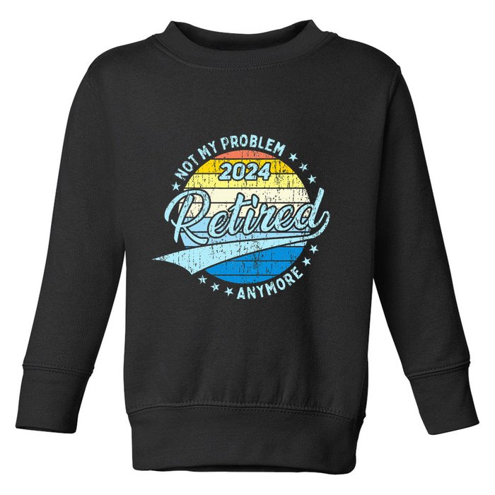 Not My Problem Anymore Retirement Toddler Sweatshirt
