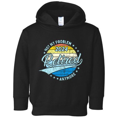 Not My Problem Anymore Retirement Toddler Hoodie