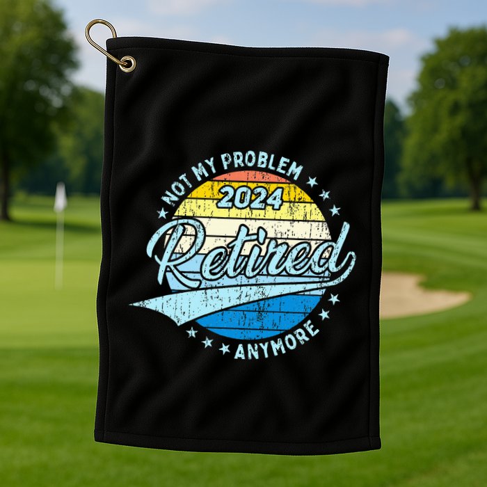 Not My Problem Anymore Retirement Golf Towel