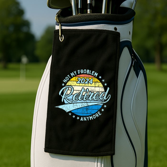 Not My Problem Anymore Retirement Golf Towel