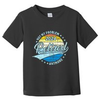 Not My Problem Anymore Retirement Toddler T-Shirt