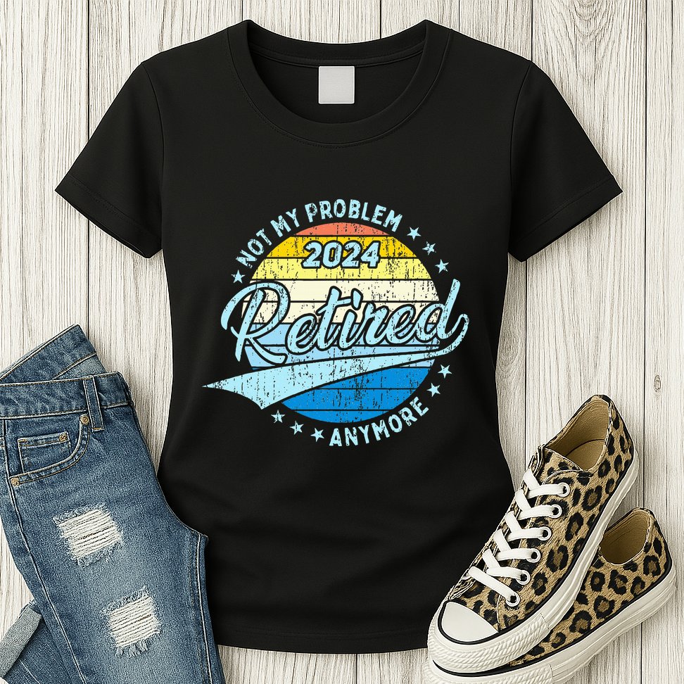 Not My Problem Anymore Retirement Womens T-Shirt