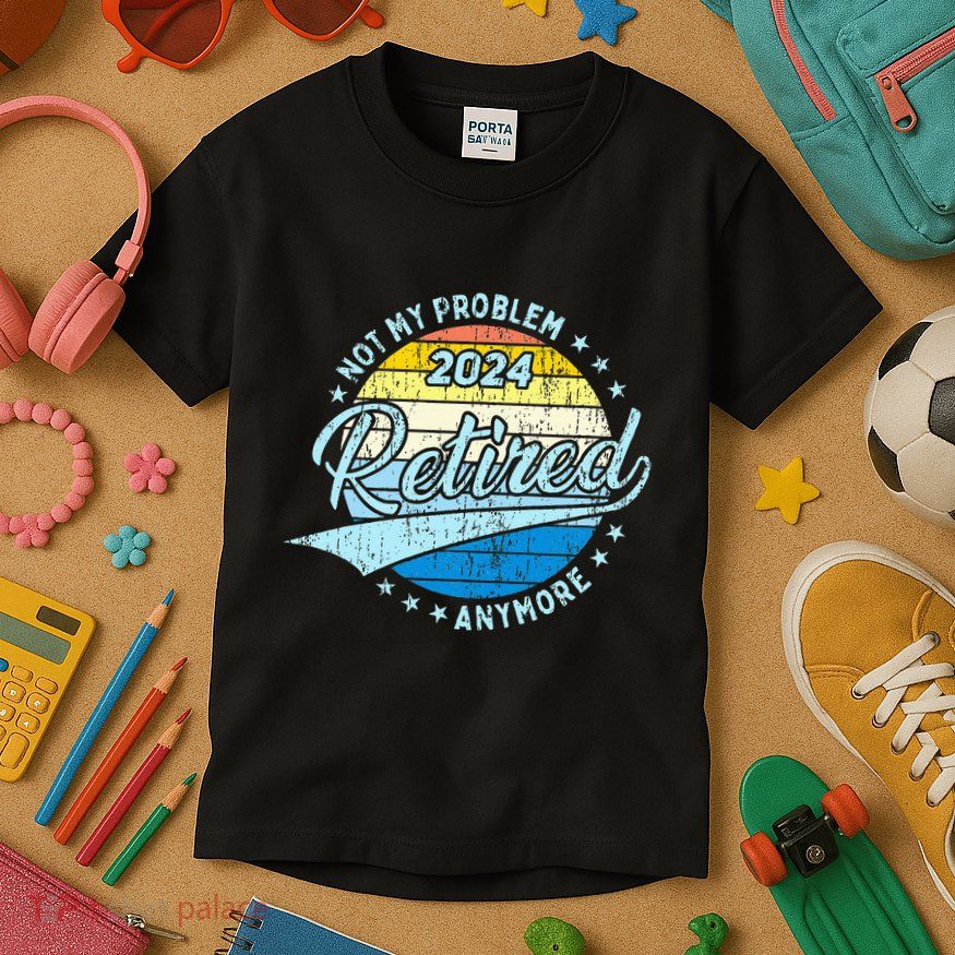 Not My Problem Anymore Retirement Kids T-Shirt
