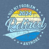 Not My Problem Anymore Retirement Garment-Dyed Sweatshirt