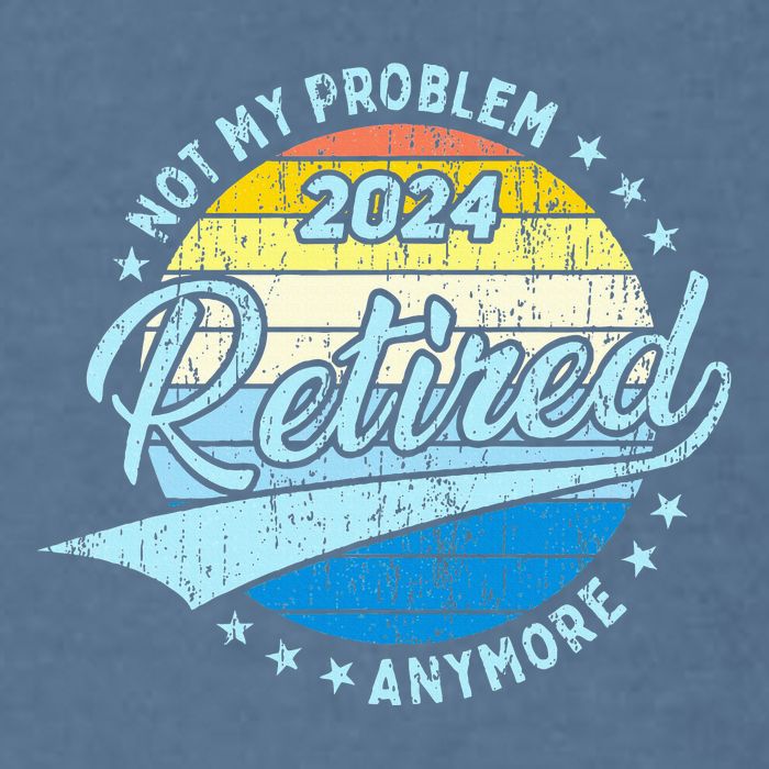 Not My Problem Anymore Retirement Garment-Dyed Sweatshirt
