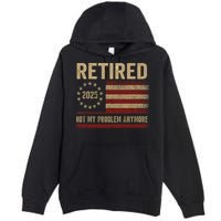 Not My Problem Anymore US Flag Funny Retired Retirement  Premium Pullover Hoodie